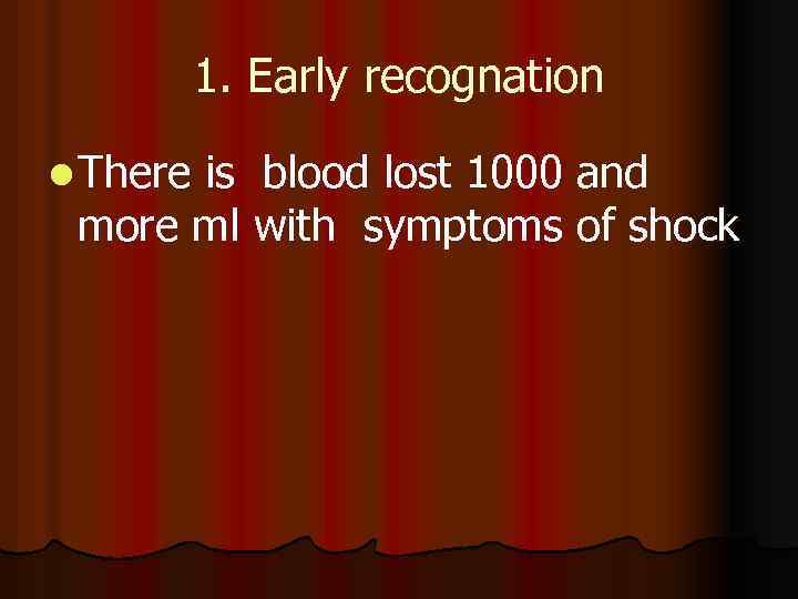 1. Early recognation l There is blood lost 1000 and more ml with symptoms