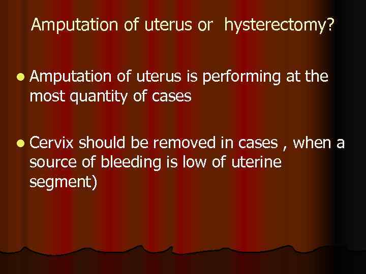 Amputation of uterus or hysterectomy? l Amputation of uterus is performing at the most