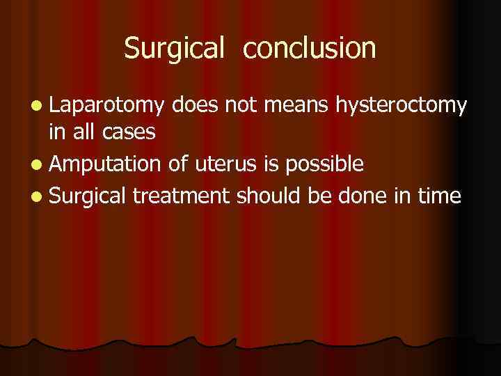 Surgical conclusion l Laparotomy does not means hysteroctomy in all cases l Amputation of