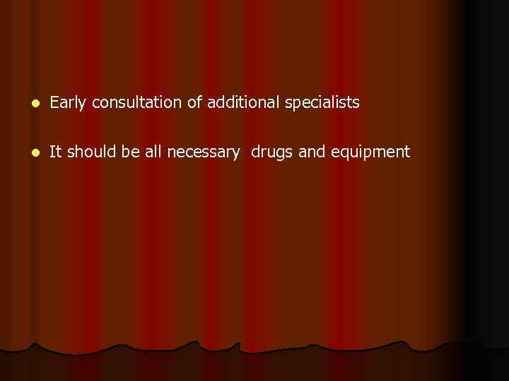 l Early consultation of additional specialists l It should be all necessary drugs and