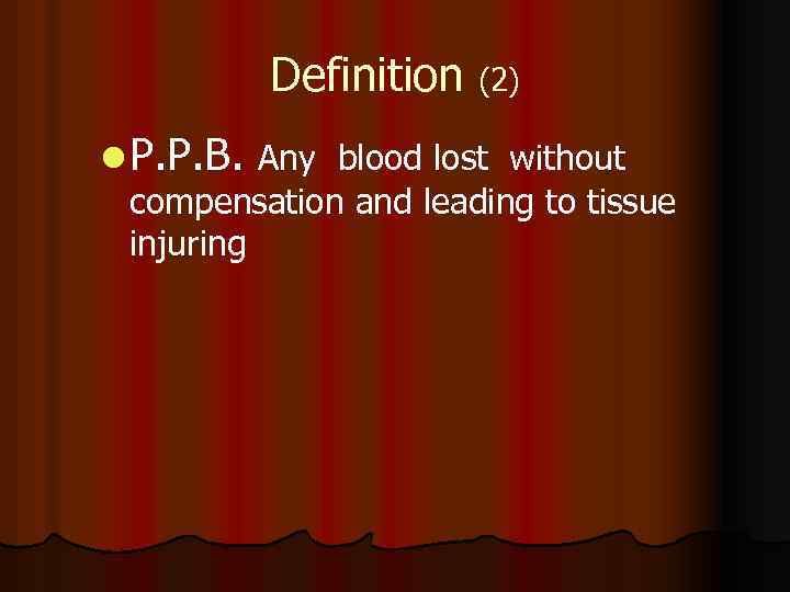 Definition (2) l P. P. B. Any blood lost without compensation and leading to