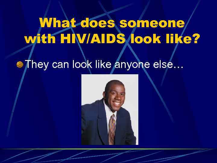 What does someone with HIV/AIDS look like? They can look like anyone else… 