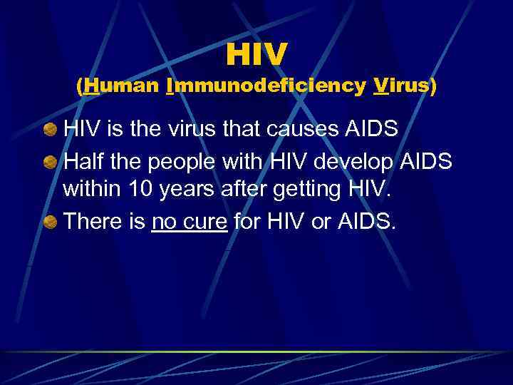 HIV (Human Immunodeficiency Virus) HIV is the virus that causes AIDS Half the people