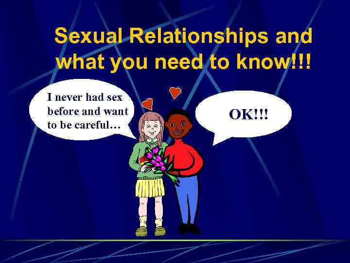 Sexual Relationships and what you need to know!!! I never had sex before you