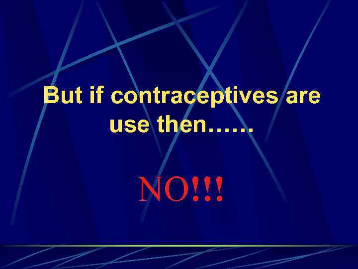 But if contraceptives are use then…… NO!!! 