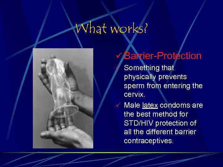 What works? ü Barrier-Protection ü Something that physically prevents sperm from entering the cervix.