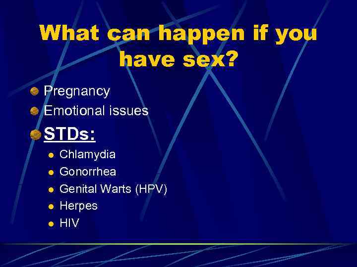 What can happen if you have sex? Pregnancy Emotional issues STDs: l l l