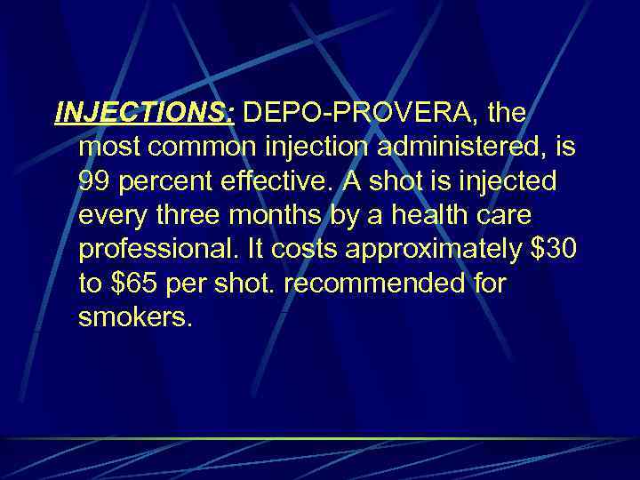 INJECTIONS: DEPO-PROVERA, the most common injection administered, is 99 percent effective. A shot is