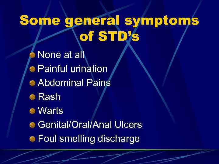 Some general symptoms of STD’s None at all Painful urination Abdominal Pains Rash Warts