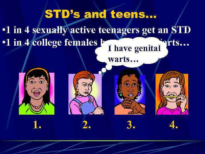 STD’s and teens. . . • 1 in 4 sexually active teenagers get an