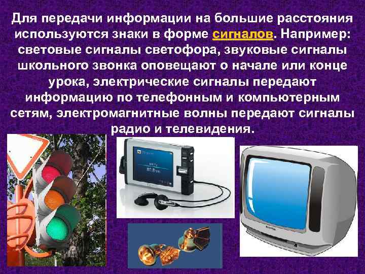 Для передачи информации на большие расстояния используются знаки в форме сигналов. Например: сигналов световые