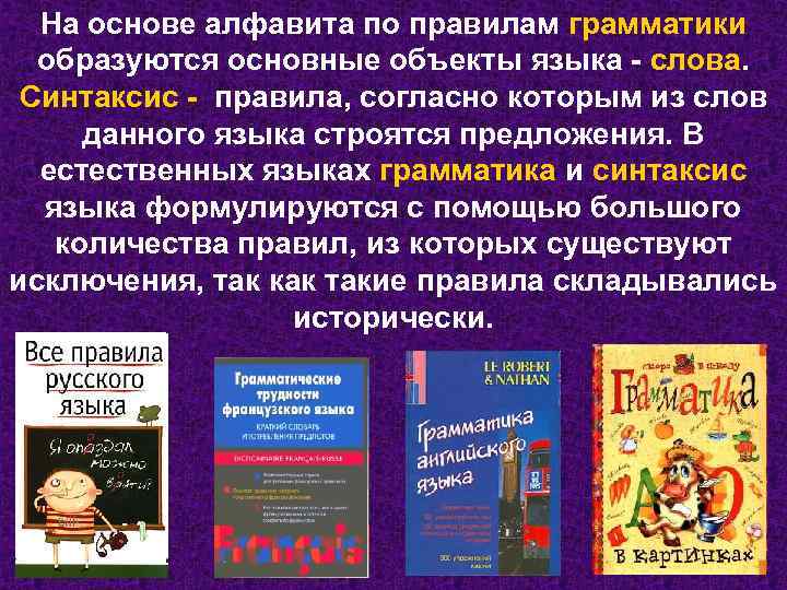 На основе алфавита по правилам грамматики образуются основные объекты языка - слова. Синтаксис -