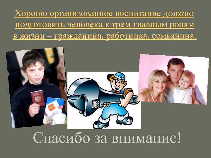  Хорошо организованное воспитание должно подготовить человека к трем главным ролям в жизни –
