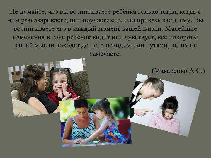 Не думайте, что вы воспитываете ребёнка только тогда, когда с ним разговариваете, или поучаете