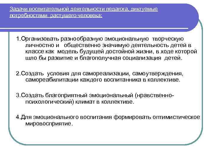 Задачи воспитательной деятельности педагога, диктуемые потребностями растущего человека: 1. Организовать разнообразную эмоциональную творческую личностно