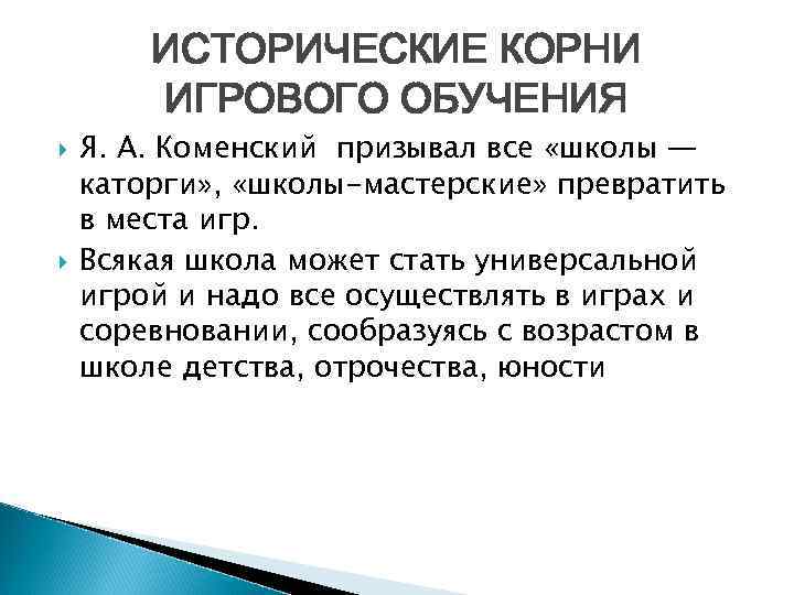 ИСТОРИЧЕСКИЕ КОРНИ ИГРОВОГО ОБУЧЕНИЯ Я. А. Коменский призывал все «школы — каторги» , «школы-мастерские»
