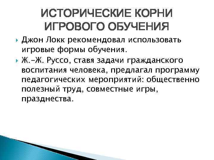 ИСТОРИЧЕСКИЕ КОРНИ ИГРОВОГО ОБУЧЕНИЯ Джон Локк рекомендовал использовать игровые формы обучения. Ж. -Ж. Руссо,