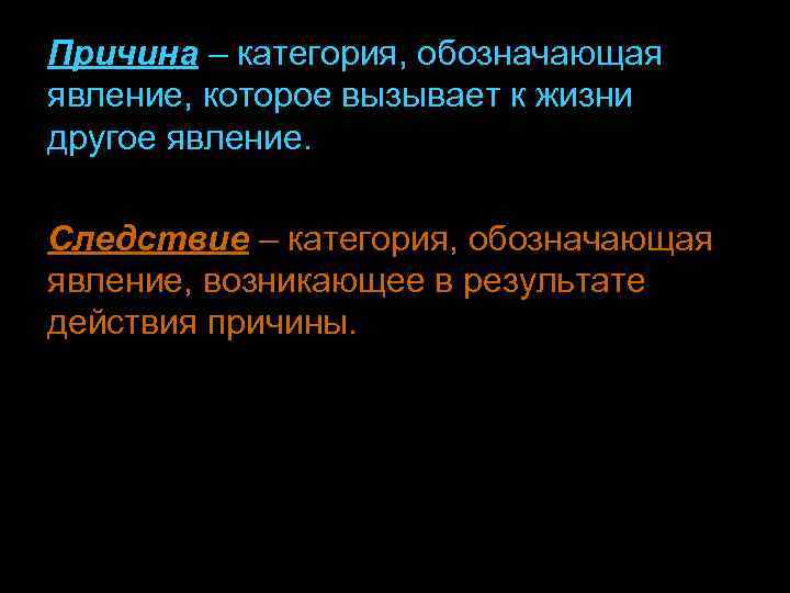 Причина – категория, обозначающая явление, которое вызывает к жизни другое явление. Следствие – категория,