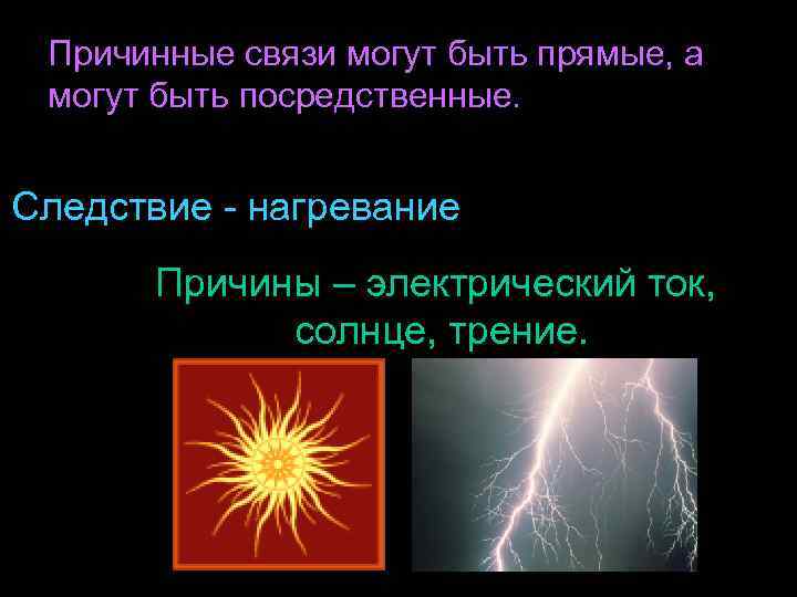Причинные связи могут быть прямые, а могут быть посредственные. Следствие - нагревание Причины –