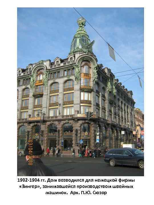 1902 -1904 гг. Дом возводился для немецкой фирмы «Зингер» , занимавшейся производством швейных машинок.