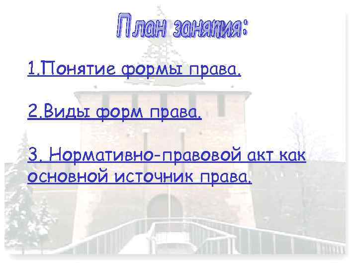 1. Понятие формы права. 2. Виды форм права. 3. Нормативно-правовой акт как основной источник