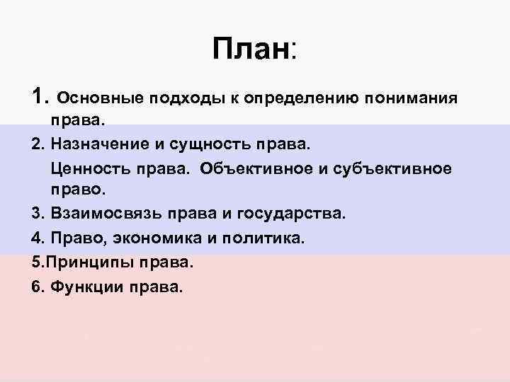 План: 1. Основные подходы к определению понимания права. 2. Назначение и сущность права. Ценность