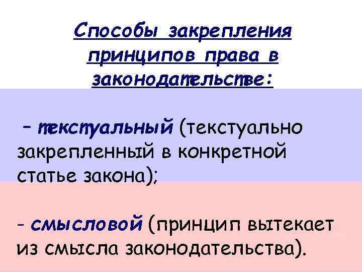 Способы закрепления принципов права в законодательстве: – текстуальный (текстуально закрепленный в конкретной статье закона);