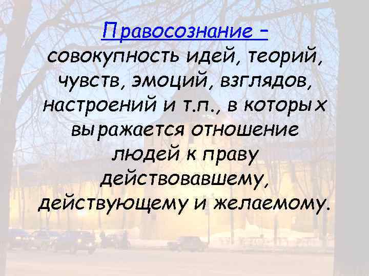 Правосознание – совокупность идей, теорий, чувств, эмоций, взглядов, настроений и т. п. , в