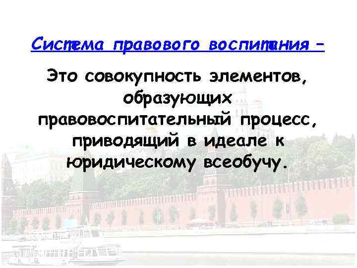Система правового воспитания – Это совокупность элементов, образующих правовоспитательный процесс, приводящий в идеале к