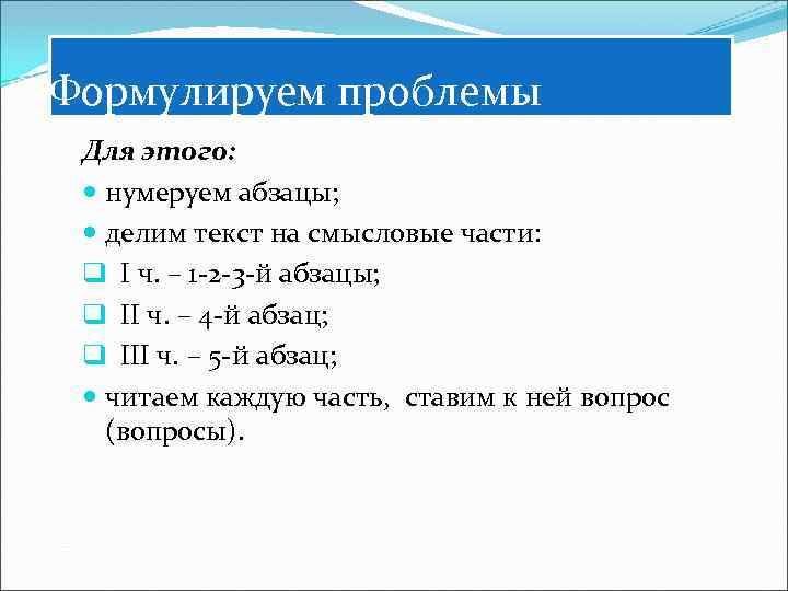 Формулируем проблемы Для этого: нумеруем абзацы; делим текст на смысловые части: q I ч.