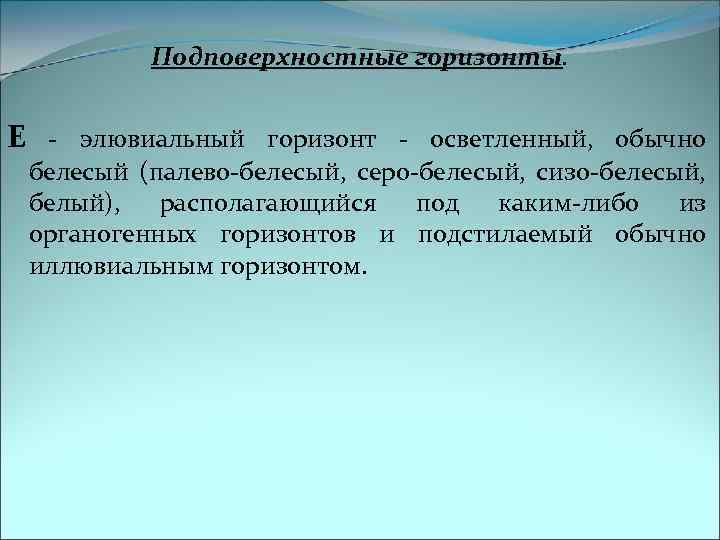 Подповерхностные горизонты. Е - элювиальный горизонт - осветленный, обычно белесый (палево-белесый, серо-белесый, сизо-белесый, белый),