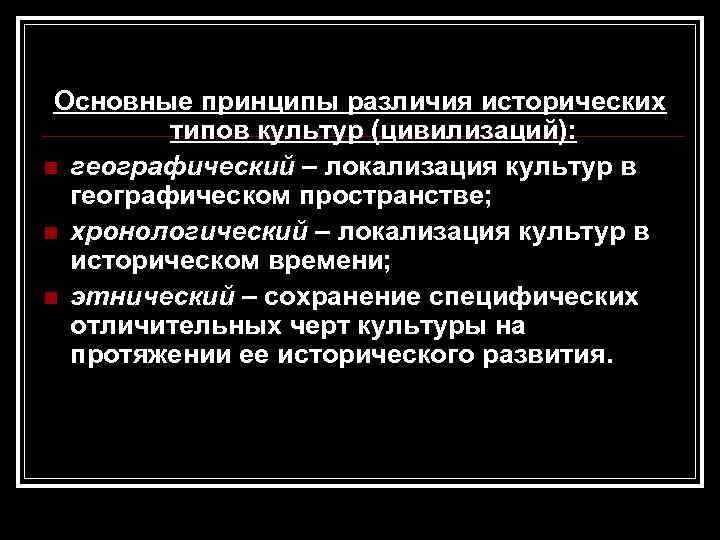 Основные принципы различия исторических типов культур (цивилизаций): n географический – локализация культур в географическом