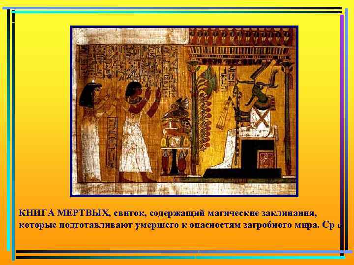 КНИГА МЕРТВЫХ, свиток, содержащий магические заклинания, которые подготавливают умершего к опасностям загробного мира. Ср