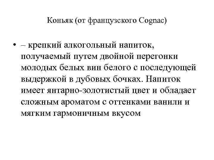 Коньяк (от французского Cognac) • – крепкий алкогольный напиток, получаемый путем двойной перегонки молодых