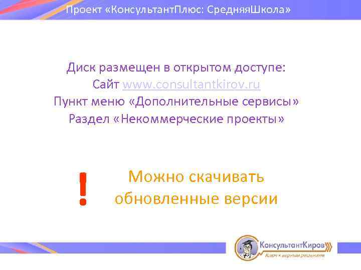 Проект «Консультант. Плюс: Средняя. Школа» Диск размещен в открытом доступе: Сайт www. consultantkirov. ru