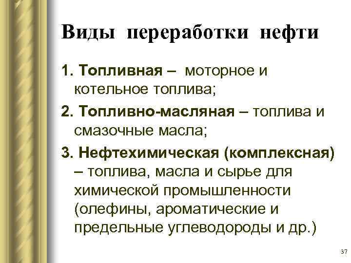 Виды переработки нефти 1. Топливная – моторное и котельное топлива; 2. Топливно-масляная – топлива