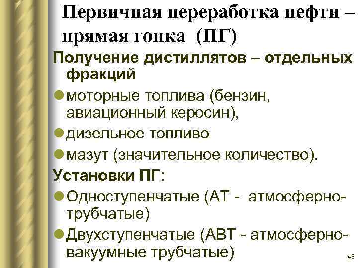 Первичная переработка нефти – прямая гонка (ПГ) Получение дистиллятов – отдельных фракций l моторные
