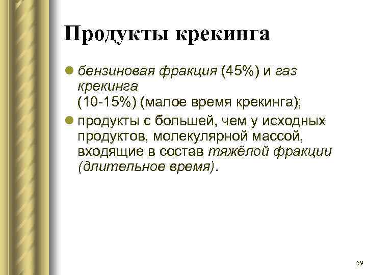 Продукты крекинга l бензиновая фракция (45%) и газ крекинга (10 -15%) (малое время крекинга);