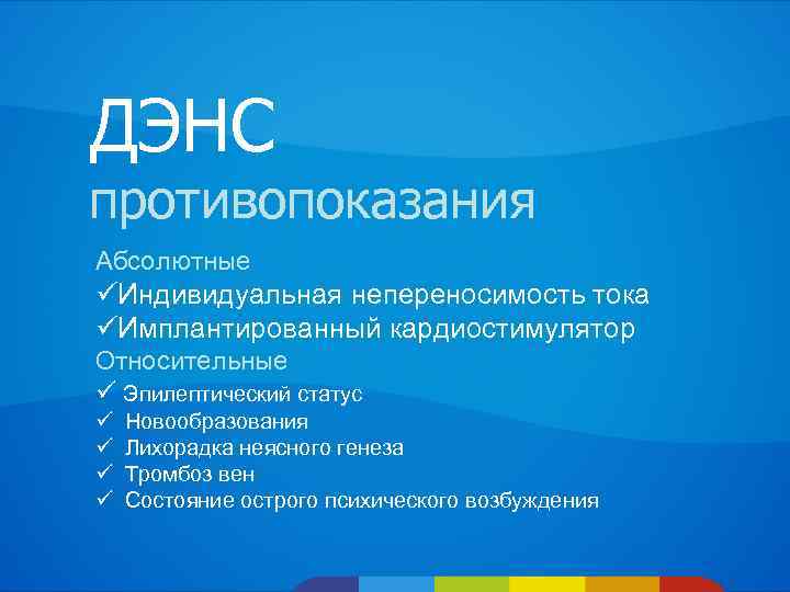 ДЭНС противопоказания Абсолютные üИндивидуальная непереносимость тока üИмплантированный кардиостимулятор Относительные ü Эпилептический статус ü ü