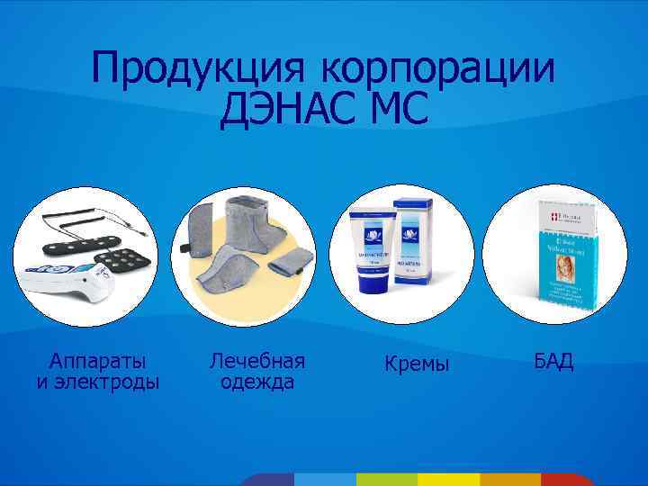 Продукция корпорации ДЭНАС МС Аппараты и электроды Лечебная одежда Кремы БАД 