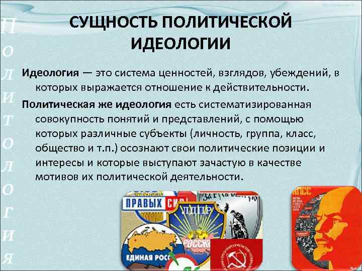 СУЩНОСТЬ ПОЛИТИЧЕСКОЙ ИДЕОЛОГИИ Идеология — это система ценностей, взглядов, убеждений, в которых выражается отношение