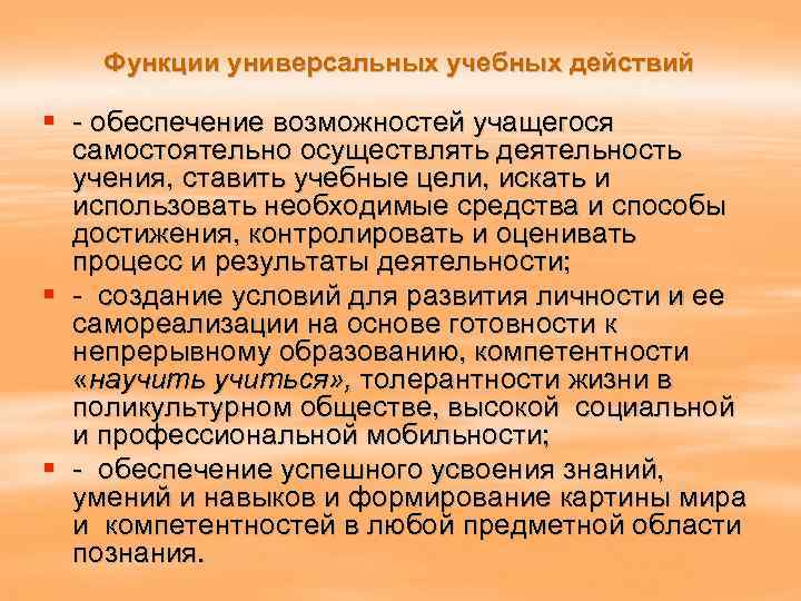 Функции универсальных учебных действий § - обеспечение возможностей учащегося самостоятельно осуществлять деятельность учения, ставить