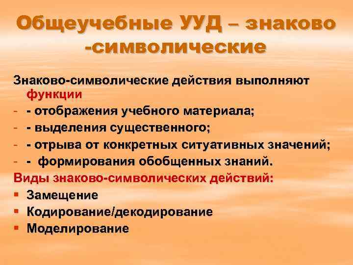 Общеучебные УУД – знаково -символические Знаково-символические действия выполняют функции - - отображения учебного материала;