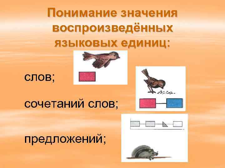 Понимание значения воспроизведённых языковых единиц: слов; сочетаний слов; предложений; 