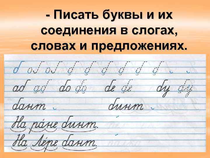 - Писать буквы и их соединения в слогах, словах и предложениях. 