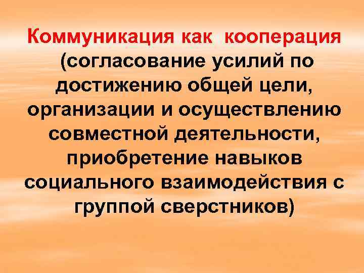 Коммуникация как кооперация (согласование усилий по достижению общей цели, организации и осуществлению совместной деятельности,