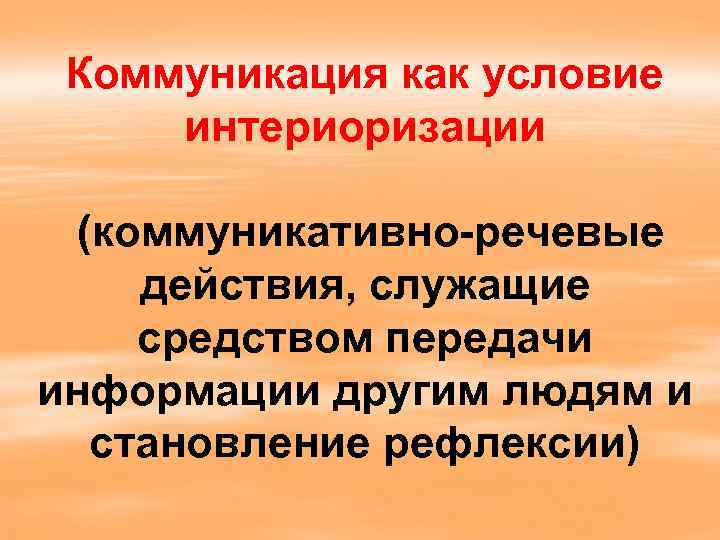 Коммуникация как условие интериоризации (коммуникативно-речевые действия, служащие средством передачи информации другим людям и становление
