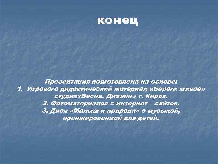 конец Презентация подготовлена на основе: 1. Игрового дидактический материал «Береги живое» студия «Весна. Дизайн»