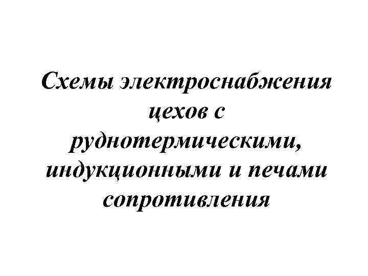 Схемы электроснабжения цехов с руднотермическими, индукционными и печами сопротивления 
