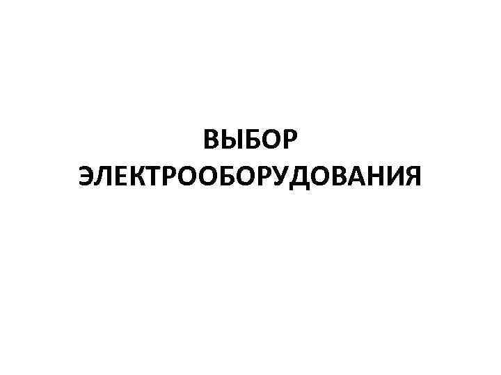 ВЫБОР ЭЛЕКТРООБОРУДОВАНИЯ 